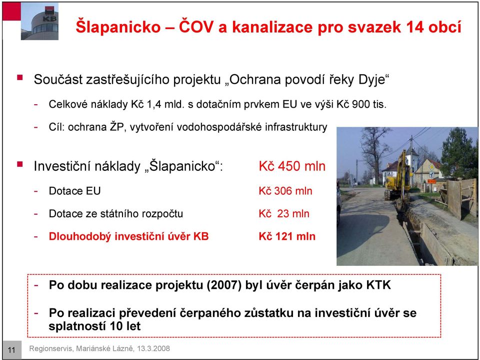 - Cíl: ochrana ŽP, vytvoření vodohospodářské infrastruktury Investiční náklady Šlapanicko : Kč 450 mln - Dotace EU Kč 306 mln - Dotace ze