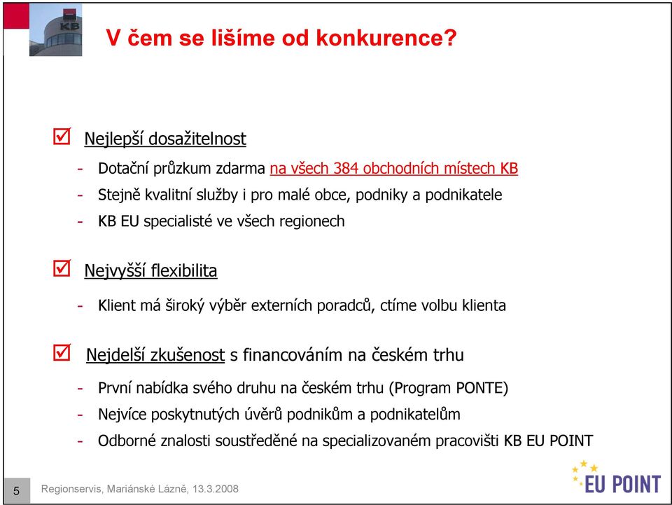 podnikatele - KB EU specialisté ve všech regionech Nejvyšší flexibilita - Klient má široký výběr externích poradců, ctíme volbu klienta Nejdelší