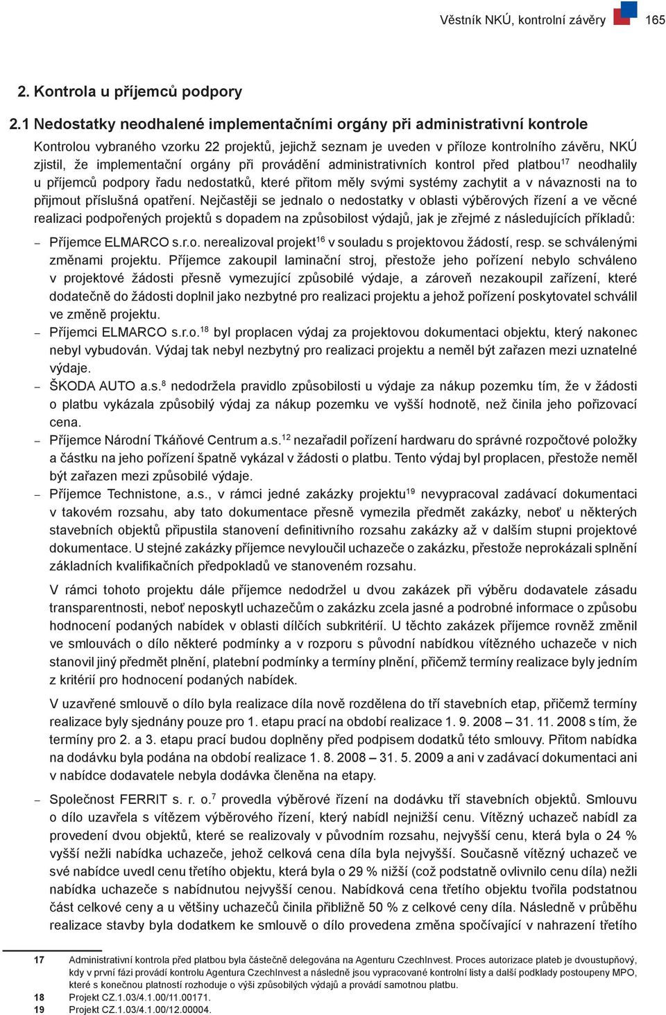 implementační orgány při provádění administrativních kontrol před platbou 17 neodhalily u příjemců podpory řadu nedostatků, které přitom měly svými systémy zachytit a v návaznosti na to přijmout