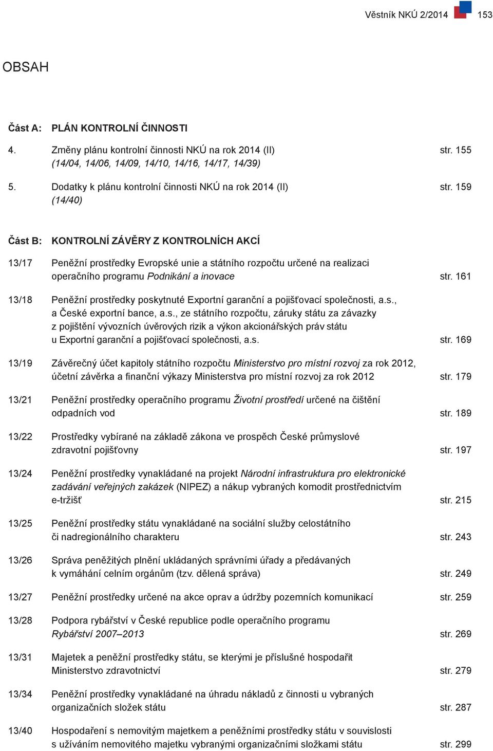 159 (14/40) Část B: KONTROLNÍ ZÁVĚRY Z KONTROLNÍCH AKCÍ 13/17 Peněžní prostředky Evropské unie a státního rozpočtu určené na realizaci operačního programu Podnikání a inovace str.