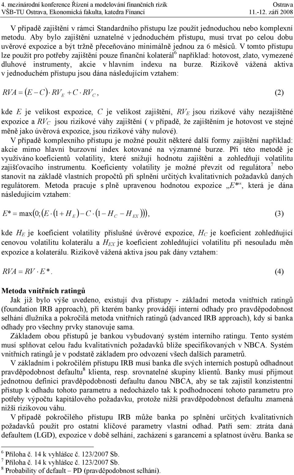 V tomto přístupu lze použít pro potřeby zajištění pouze finanční kolaterál 6 například: hotovost, zlato, vymezené dluhové instrumenty, akcie v hlavním indexu na burze.