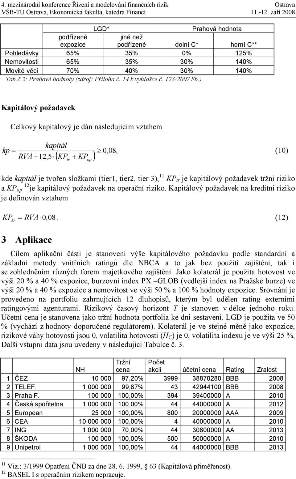 ) Kapitálový požadavek Celkový kapitálový je dán následujícím vztahem kapitál kp = 0,08, (10) RVA + 12,5 ( KP tr + KP op ) kde kapitál je tvořen složkami (tier1, tier2, tier 3), 11 KP tr je