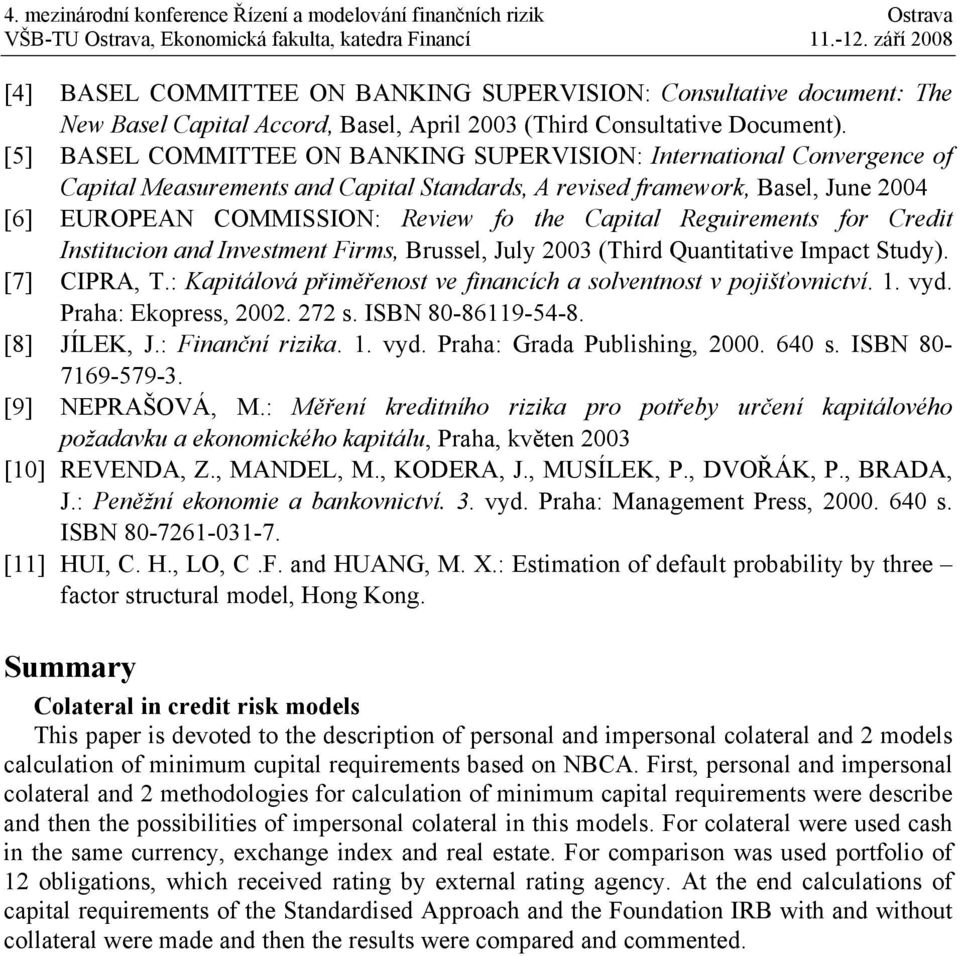 Capital Reguirements for Credit Institucion and Investment Firms, Brussel, July 2003 (Third Quantitative Impact Study). [7] CIPRA, T.