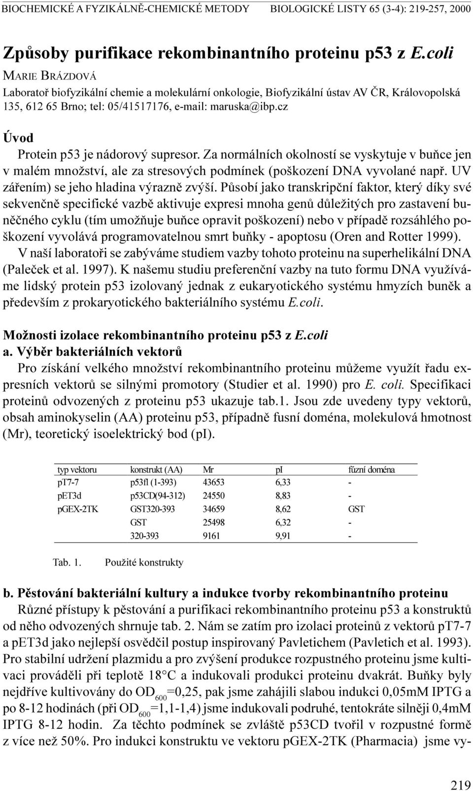 cz Úvod Protein p53 je nádorový supresor. Za normálních okolností se vyskytuje v buòce jen v malém množství, ale za stresových podmínek (poškození DNA vyvolané napø.