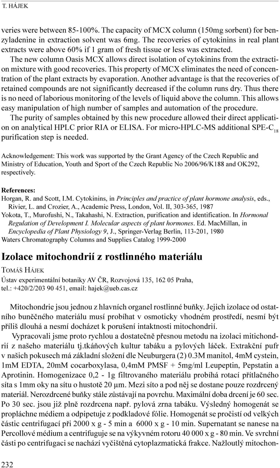 Vypracovali jsme proto rychlou a dostateènì pøesnou metodu na izolaci mitichondrií z našeho materiálu tj.tkáòových kultur tabáku a pylových láèek.