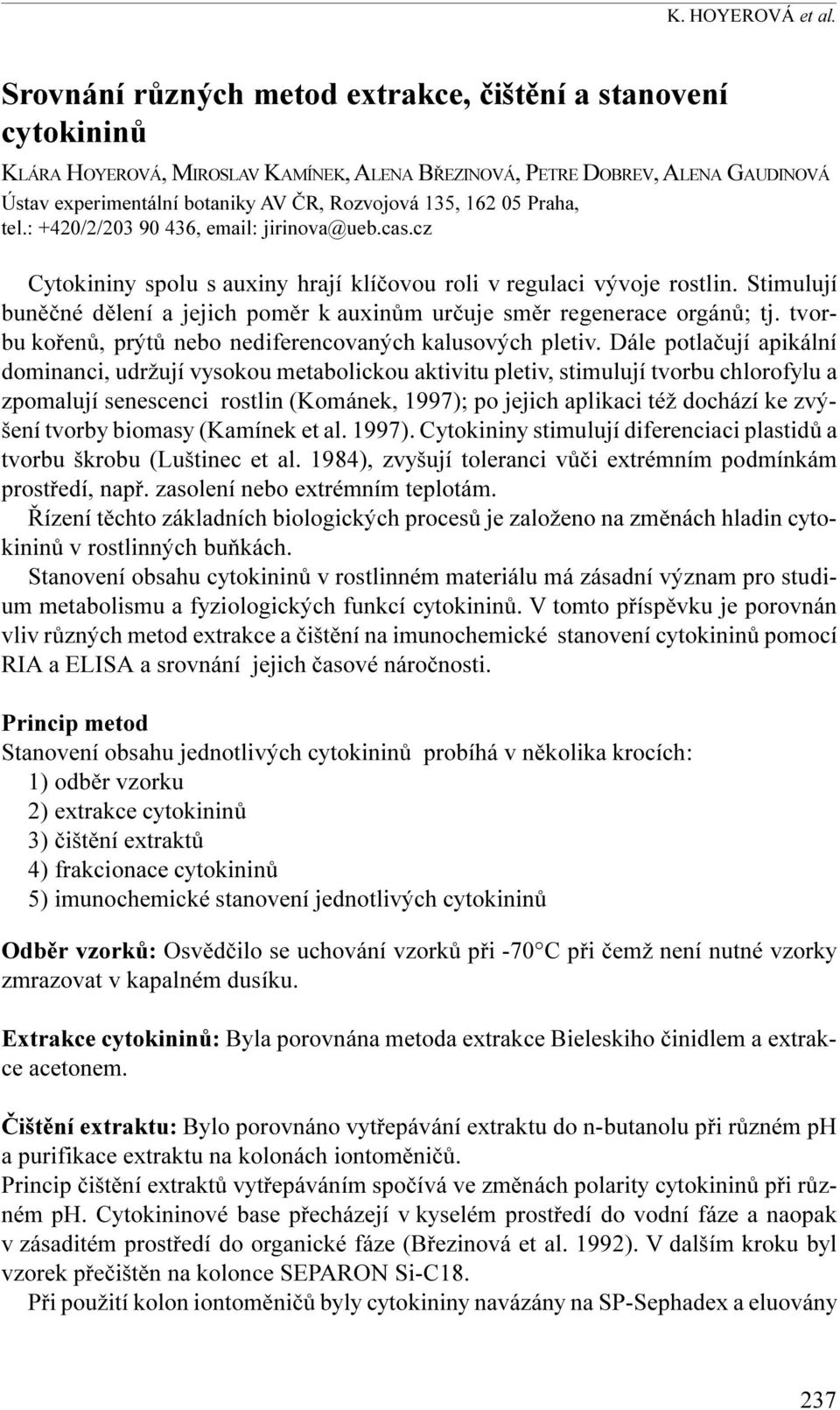 05 Praha, tel.: +420/2/203 90 436, email: jirinova@ueb.cas.cz Cytokininy spolu s auxiny hrají klíèovou roli v regulaci vývoje rostlin.