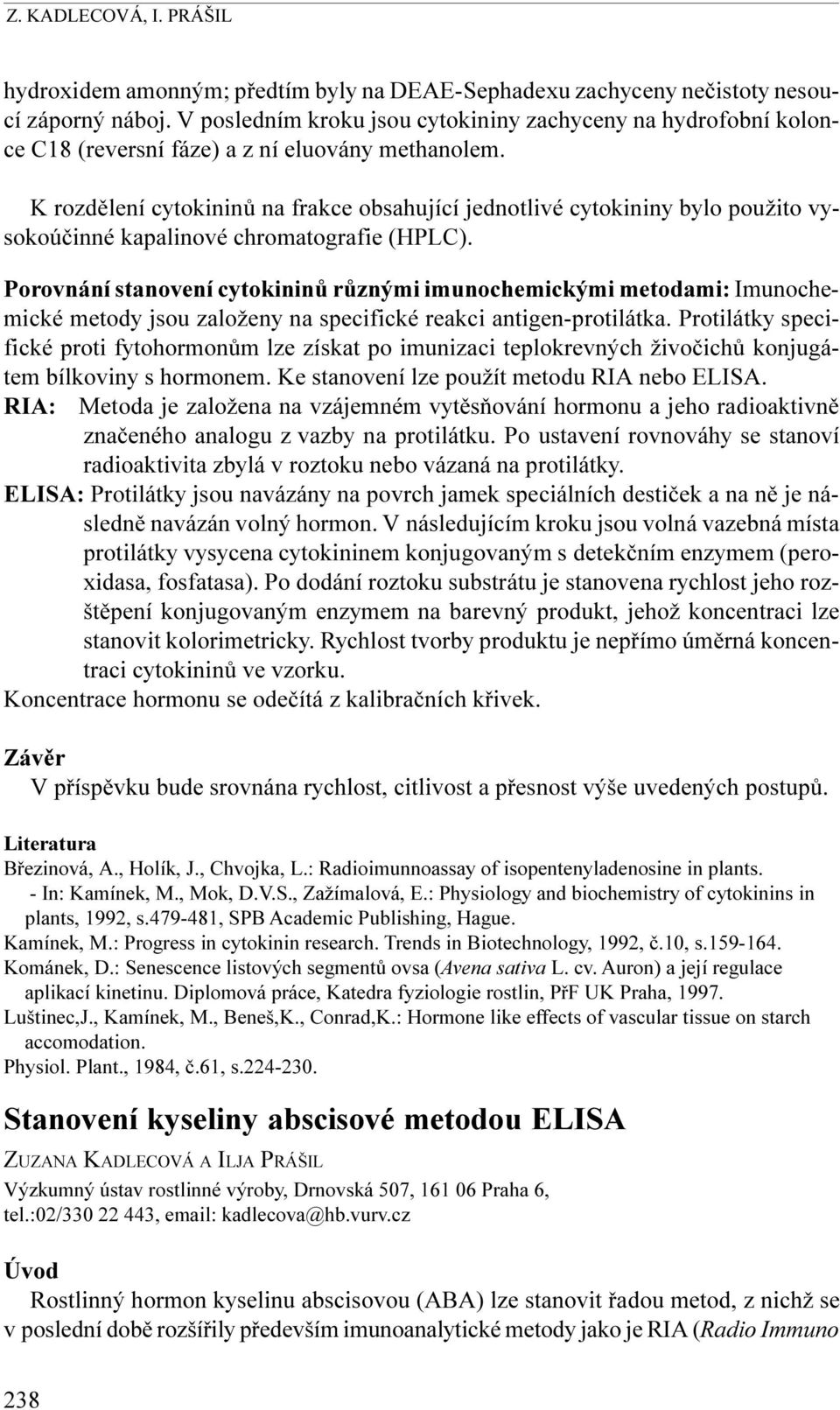 K rozdìlení cytokininù na frakce obsahující jednotlivé cytokininy bylo použito vysokoúèinné kapalinové chromatografie (HPLC).