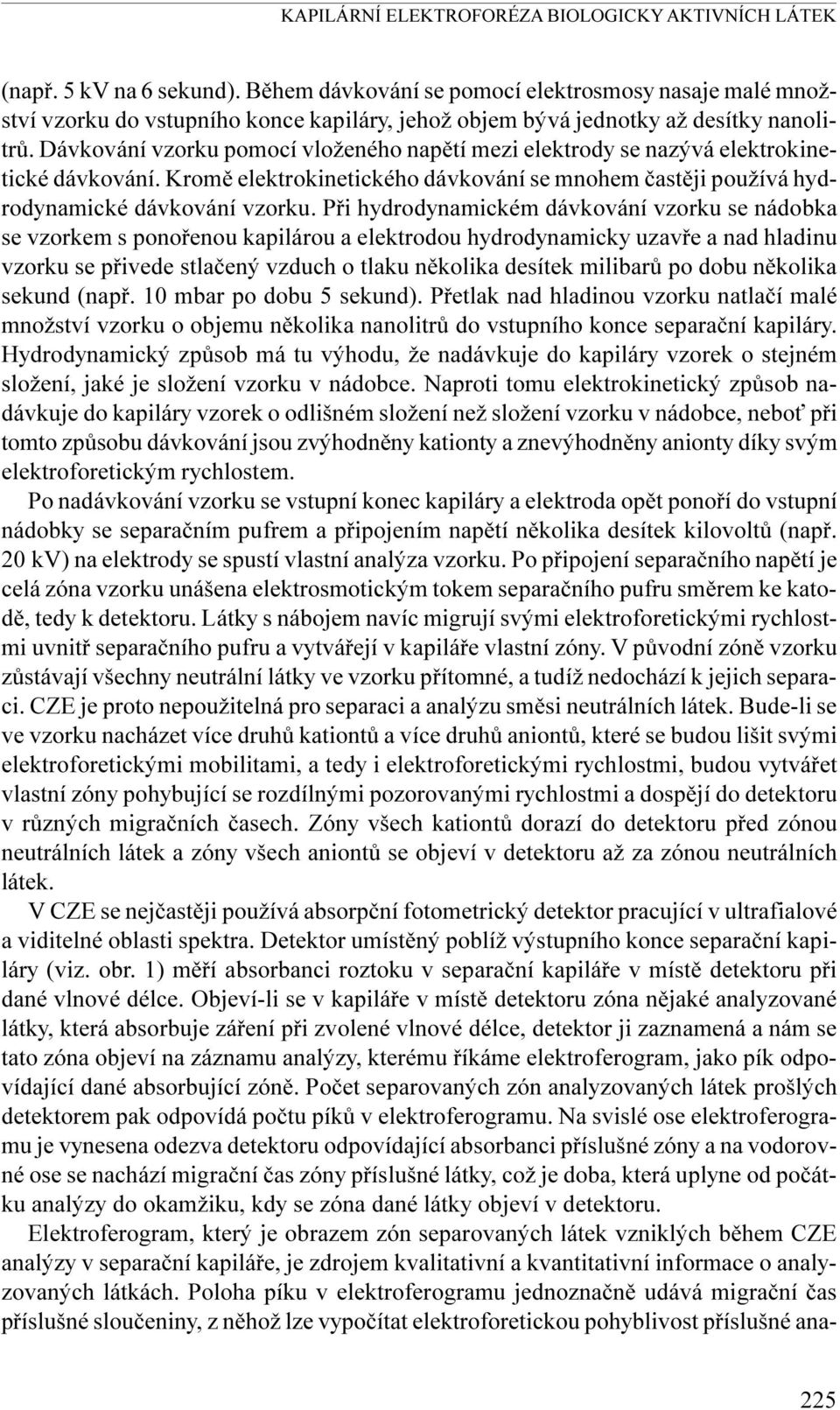 Dávkování vzorku pomocí vloženého napìtí mezi elektrody se nazývá elektrokinetické dávkování. Kromì elektrokinetického dávkování se mnohem èastìji používá hydrodynamické dávkování vzorku.