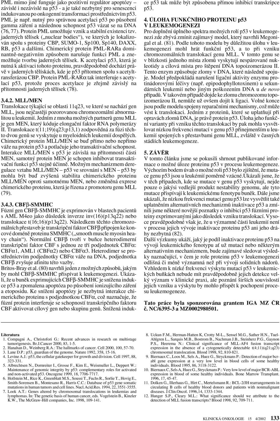 jadern ch tûlísek ( nuclear bodies ), ve kter ch je lokalizován spolu s proteiny CBP, SUMO-1, Sp100, Sp140, DAXX, RB, p53 a dal ími.