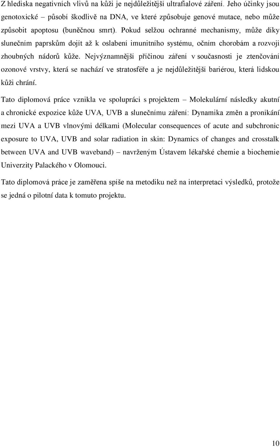 Pokud selžou ochranné mechanismy, může díky slunečním paprskům dojít až k oslabení imunitního systému, očním chorobám a rozvoji zhoubných nádorů kůže.