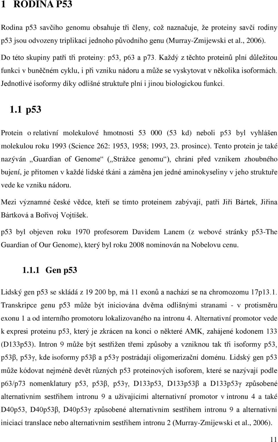 Jednotlivé isoformy díky odlišné struktuře plní i jinou biologickou funkci. 1.