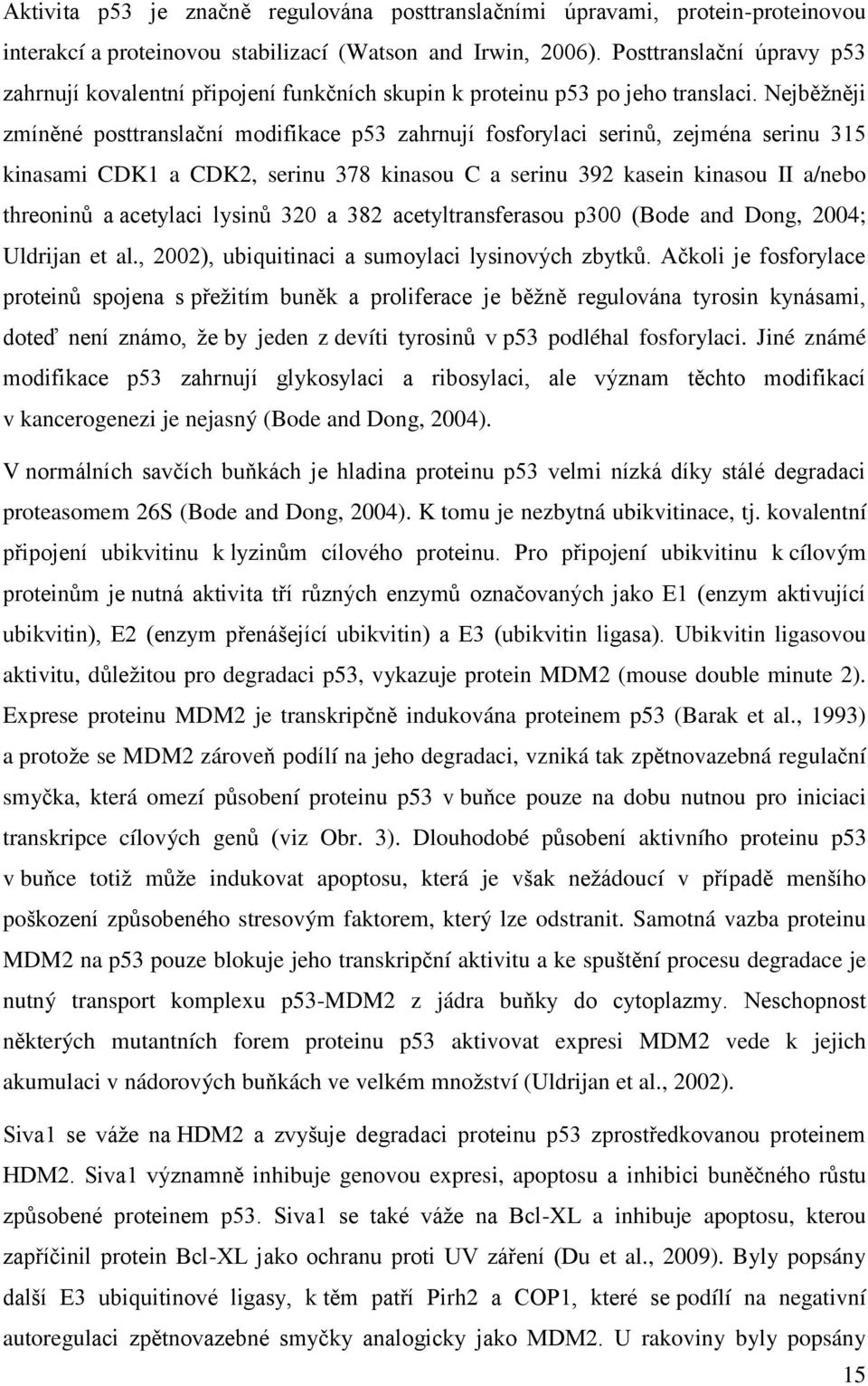 Nejběžněji zmíněné posttranslační modifikace p53 zahrnují fosforylaci serinů, zejména serinu 315 kinasami CDK1 a CDK2, serinu 378 kinasou C a serinu 392 kasein kinasou II a/nebo threoninů a acetylaci