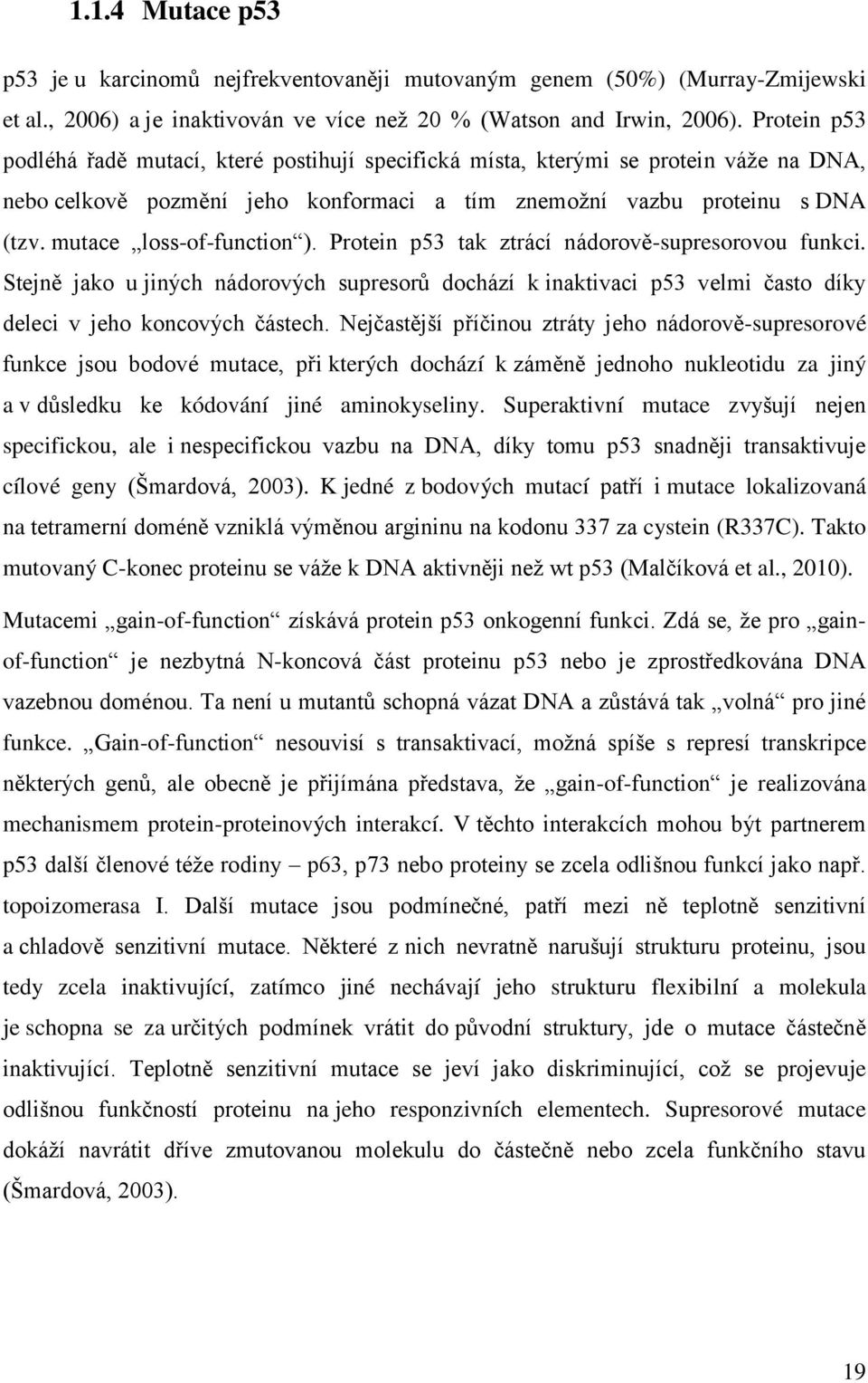 mutace loss-of-function ). Protein p53 tak ztrácí nádorově-supresorovou funkci. Stejně jako u jiných nádorových supresorů dochází k inaktivaci p53 velmi často díky deleci v jeho koncových částech.