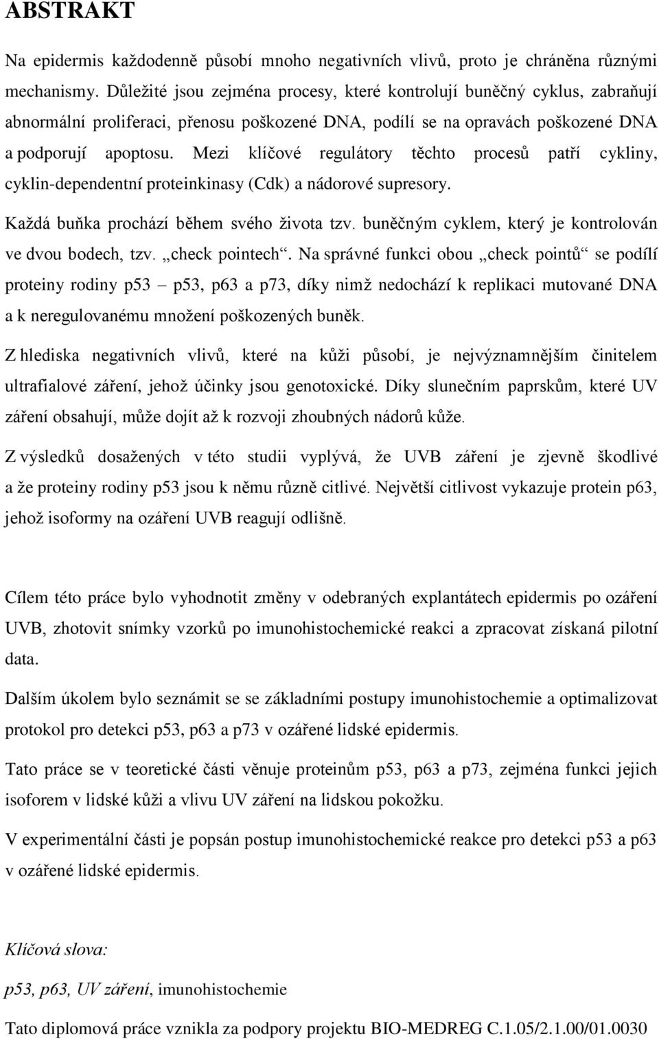 Mezi klíčové regulátory těchto procesů patří cykliny, cyklin-dependentní proteinkinasy (Cdk) a nádorové supresory. Každá buňka prochází během svého života tzv.