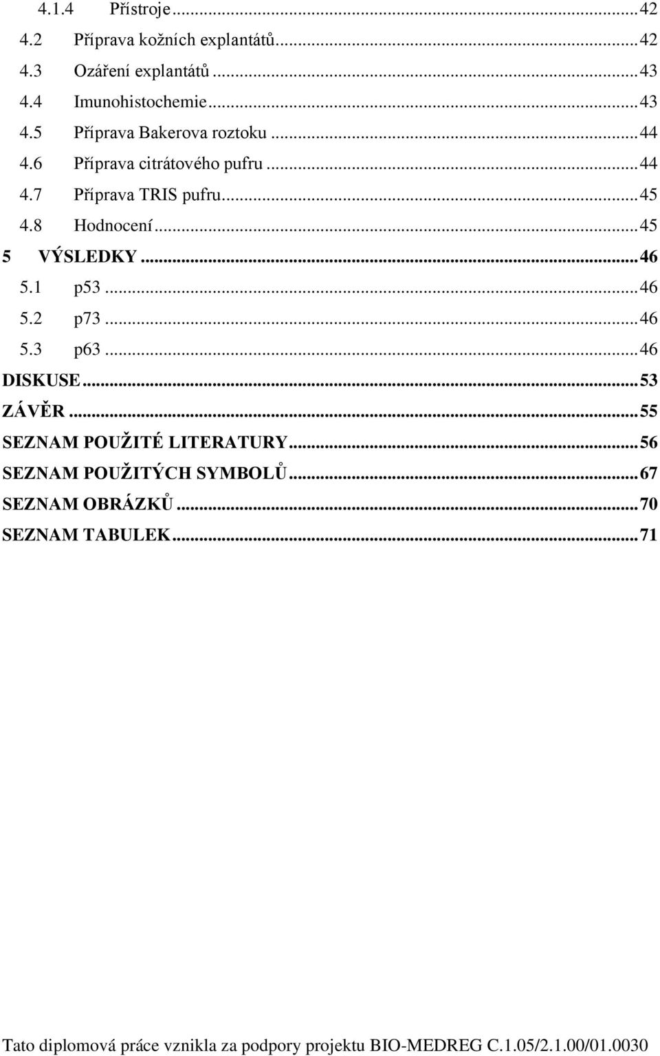 .. 46 5.3 p63... 46 DISKUSE... 53 ZÁVĚR... 55 SEZNAM POUŽITÉ LITERATURY... 56 SEZNAM POUŽITÝCH SYMBOLŮ... 67 SEZNAM OBRÁZKŮ.