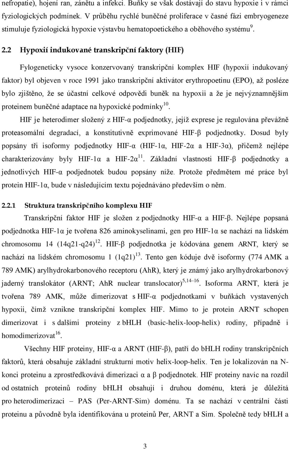 2 Hypoxií indukované transkripční faktory (HIF) Fylogeneticky vysoce konzervovaný transkripční komplex HIF (hypoxií indukovaný faktor) byl objeven v roce 1991 jako transkripční aktivátor