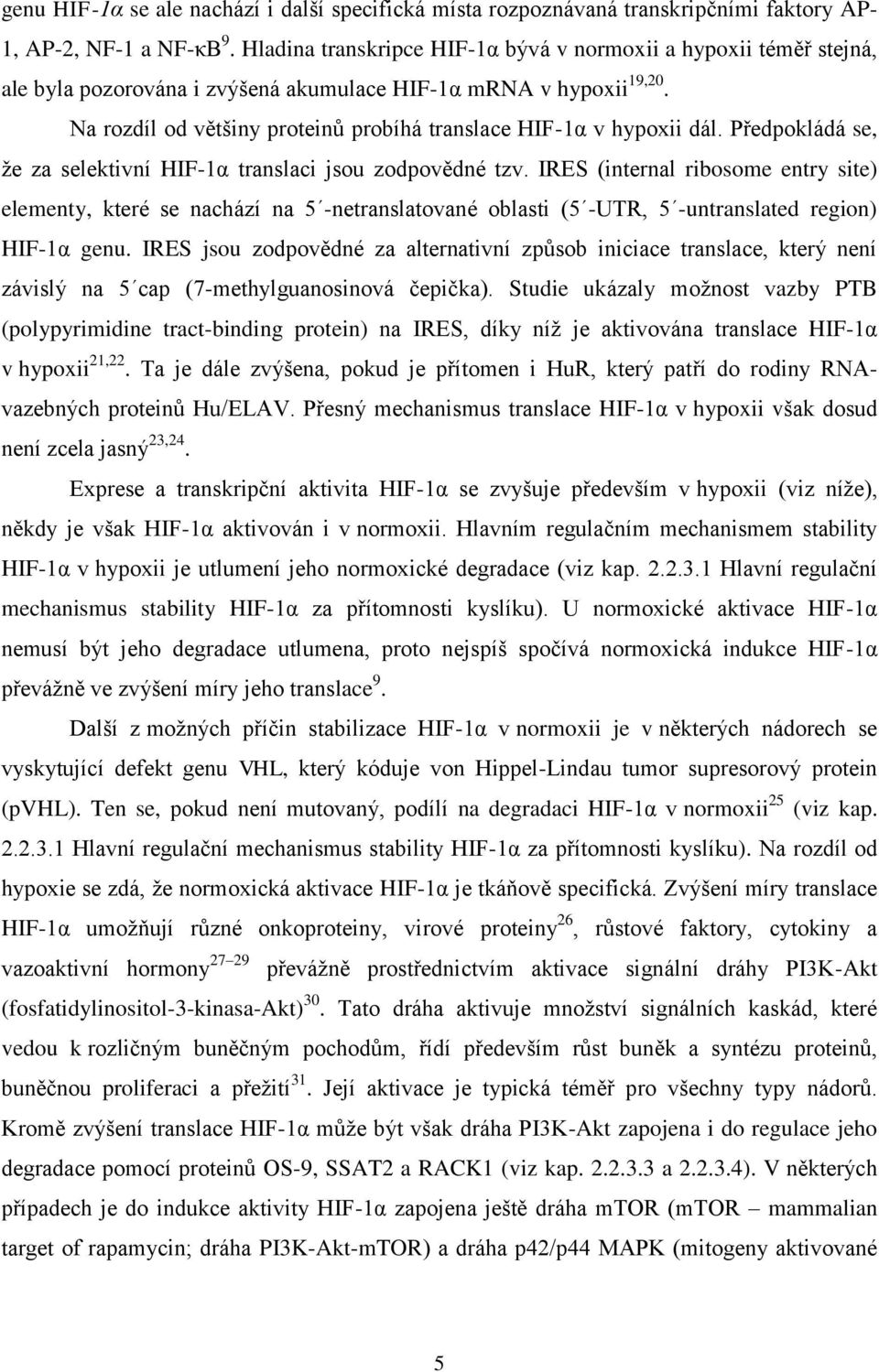 Na rozdíl od většiny proteinů probíhá translace HIF-1α v hypoxii dál. Předpokládá se, že za selektivní HIF-1α translaci jsou zodpovědné tzv.