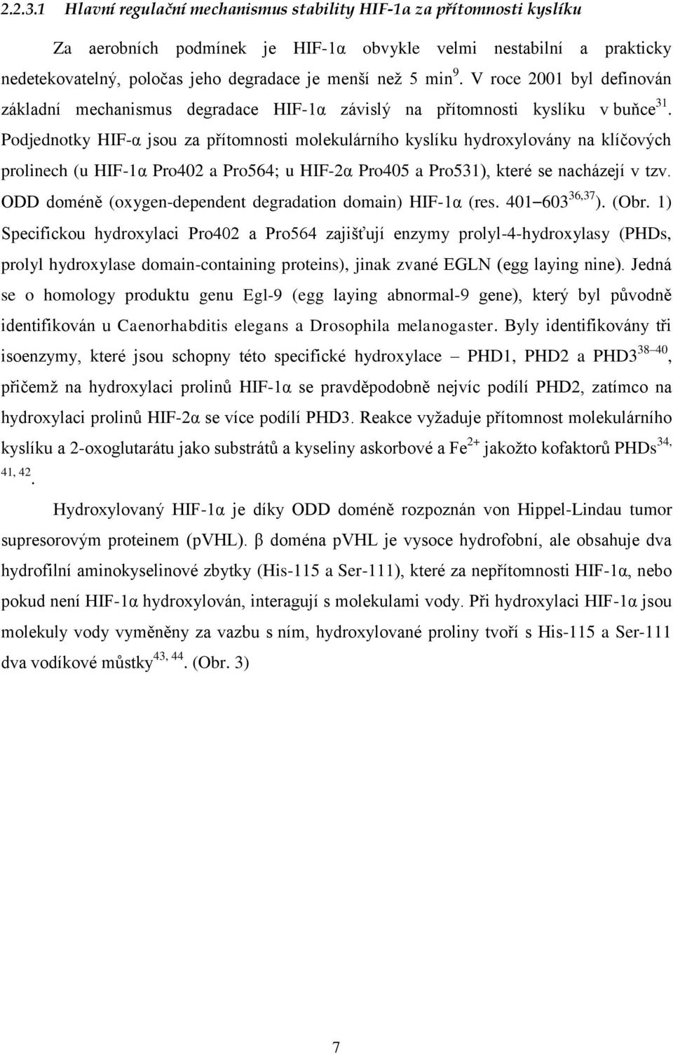 9. V roce 2001 byl definován základní mechanismus degradace HIF-1α závislý na přítomnosti kyslíku v buňce 31.