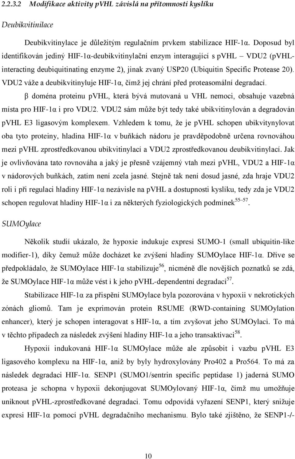 VDU2 váže a deubikvitinyluje HIF-1α, čímž jej chrání před proteasomální degradací. β doména proteinu pvhl, která bývá mutovaná u VHL nemoci, obsahuje vazebná místa pro HIF-1α i pro VDU2.