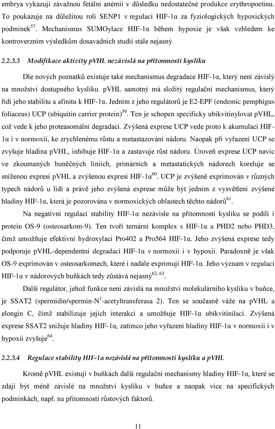 3 Modifikace aktivity pvhl nezávislá na přítomnosti kyslíku Dle nových poznatků existuje také mechanismus degradace HIF-1α, který není závislý na množství dostupného kyslíku.