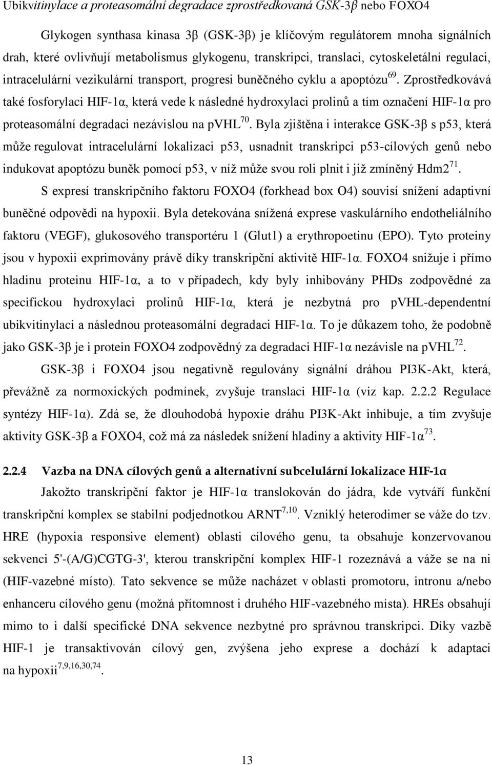 Zprostředkovává také fosforylaci HIF-1α, která vede k následné hydroxylaci prolinů a tím označení HIF-1α pro proteasomální degradaci nezávislou na pvhl 70.