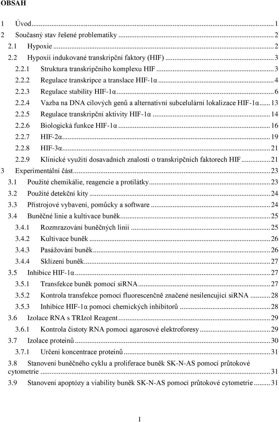 .. 16 2.2.7 HIF-2α... 19 2.2.8 HIF-3α... 21 2.2.9 Klinické využití dosavadních znalostí o transkripčních faktorech HIF... 21 3 Experimentální část... 23 3.1 Použité chemikálie, reagencie a protilátky.