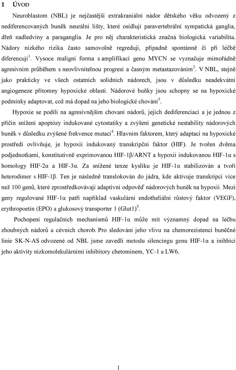 Vysoce maligní forma s amplifikací genu MYCN se vyznačuje mimořádně agresivním průběhem s neovlivnitelnou progresí a časným metastazováním 2.