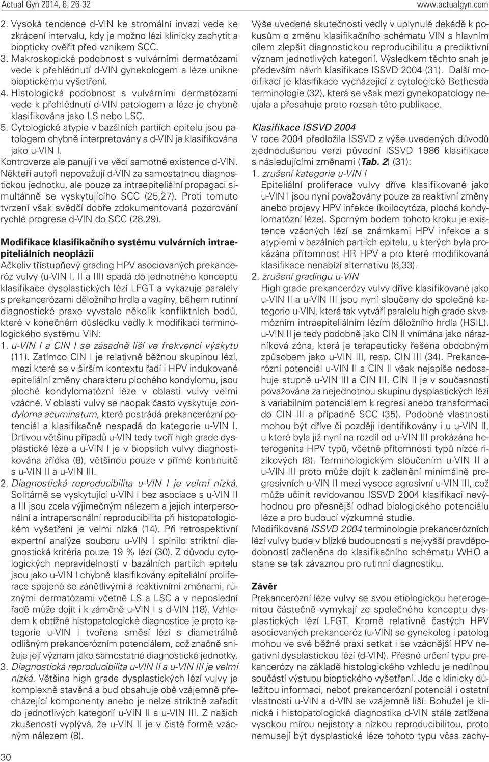 Histologická podobnost s vulvárními dermatózami vede k přehlédnutí d-vin patologem a léze je chybně klasifikována jako LS nebo LSC. 5.