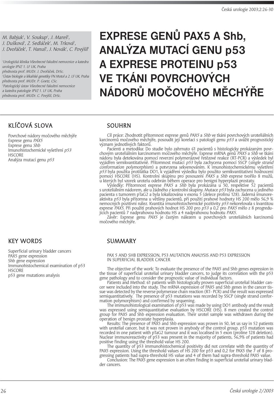 LF UK, Praha přednosta prof. MUDr. P. Goetz, CSc. 3 Patologický ústav Všeobecné fakultní nemocnice a katedra patologie IPVZ 1. LF UK, Praha přednosta prof. MUDr. C. Povýšil, DrSc.