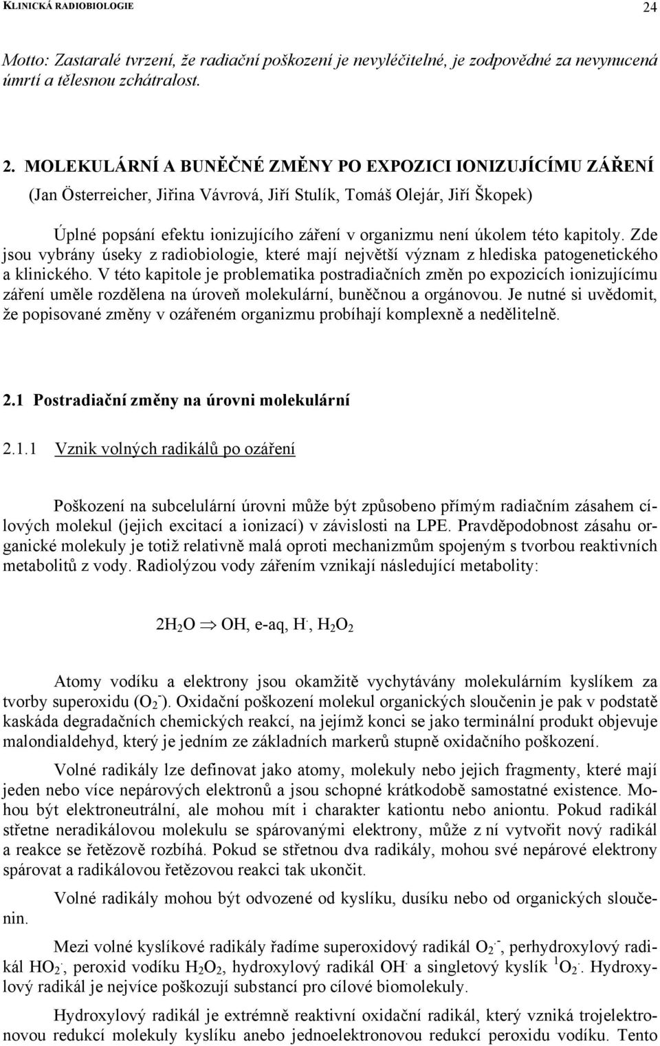 MOLEKULÁRNÍ A BUNĚČNÉ ZMĚNY O EXOZICI IONIZUJÍCÍMU ZÁŘENÍ (Jan Österreicher, Jiřina Vávrová, Jiří Stulík, Tomáš Olejár, Jiří Škopek) Úplné popsání efektu ionizujícího záření v organizmu není úkolem