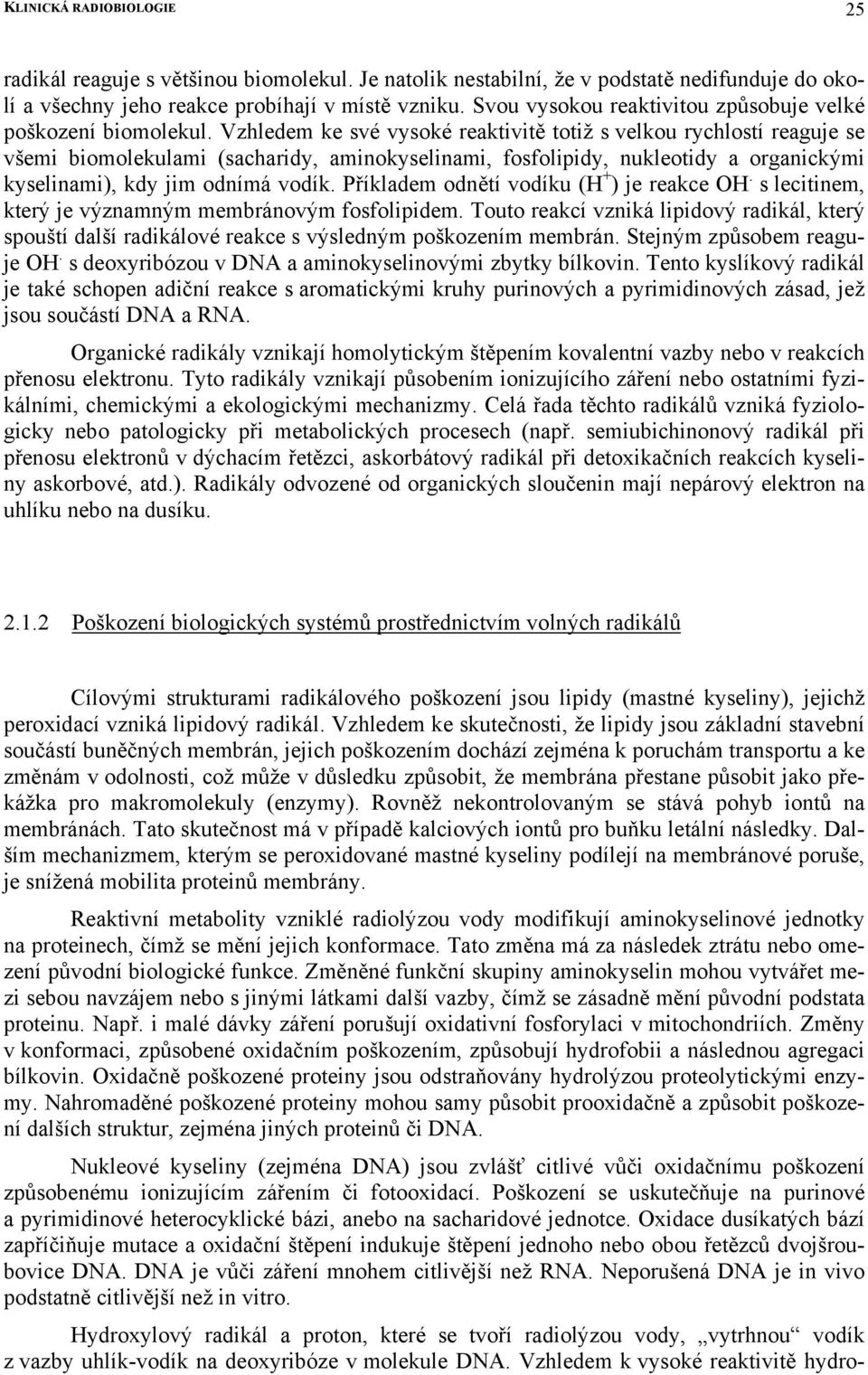 Vzhledem ke své vysoké reaktivitě totiž s velkou rychlostí reaguje se všemi biomolekulami (sacharidy, aminokyselinami, fosfolipidy, nukleotidy a organickými kyselinami), kdy jim odnímá vodík.