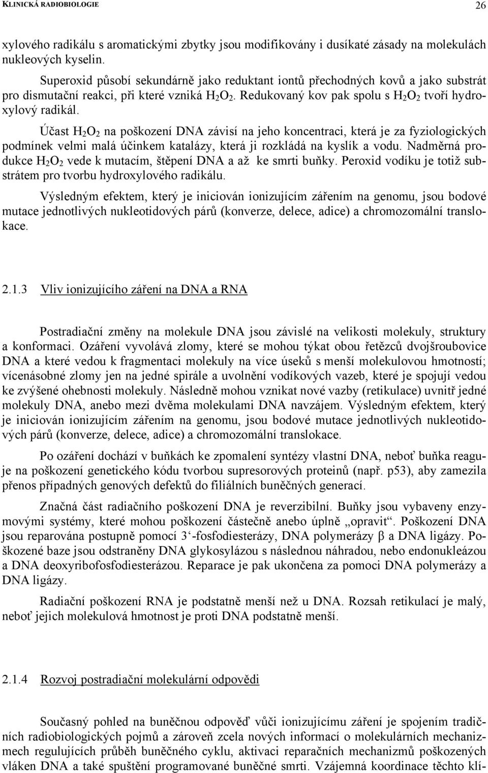 Účast H 2 O 2 na poškození DNA závisí na jeho koncentraci, která je za fyziologických podmínek velmi malá účinkem katalázy, která ji rozkládá na kyslík a vodu.