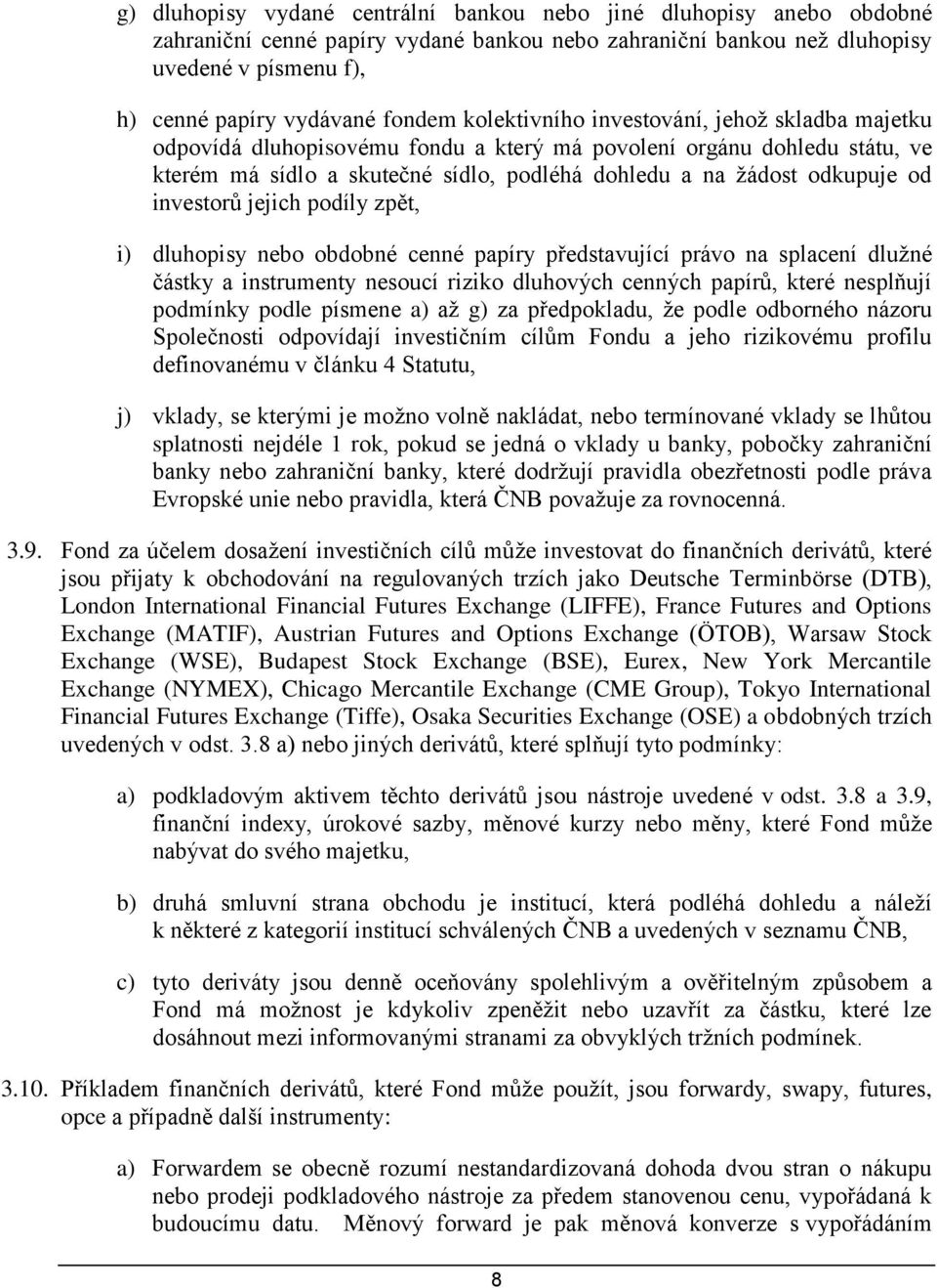 investorů jejich podíly zpět, i) dluhopisy nebo obdobné cenné papíry představující právo na splacení dlužné částky a instrumenty nesoucí riziko dluhových cenných papírů, které nesplňují podmínky