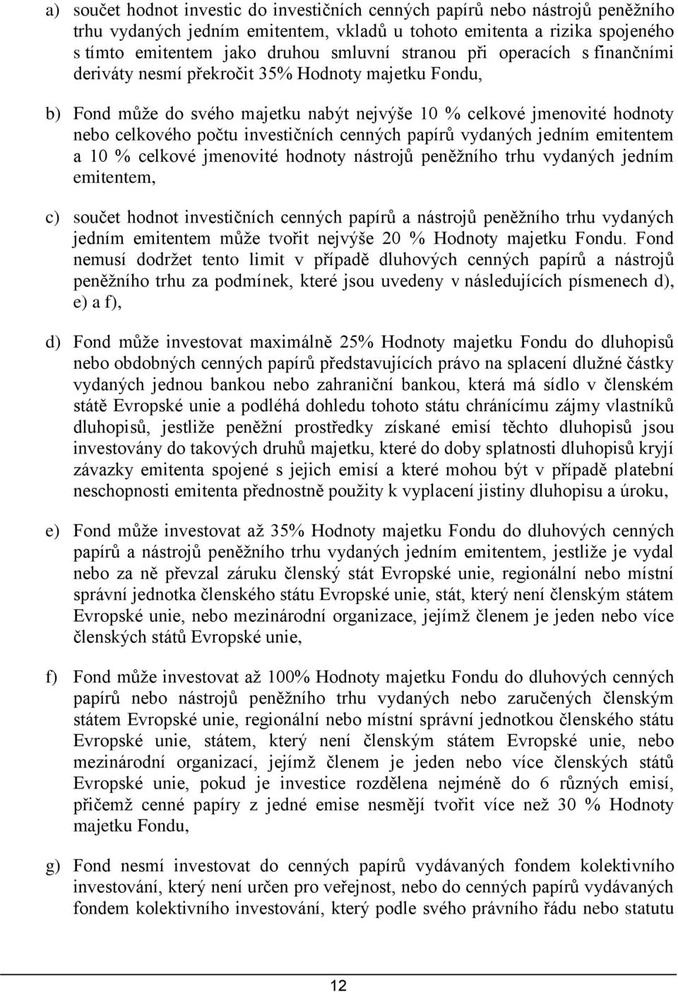 cenných papírů vydaných jedním emitentem a 10 % celkové jmenovité hodnoty nástrojů peněžního trhu vydaných jedním emitentem, c) součet hodnot investičních cenných papírů a nástrojů peněžního trhu