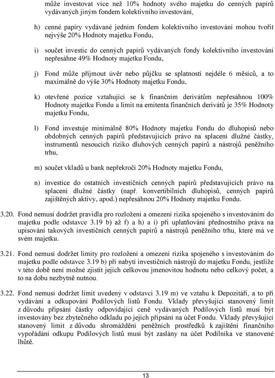 splatností nejdéle 6 měsíců, a to maximálně do výše 30% Hodnoty majetku Fondu, k) otevřené pozice vztahující se k finančním derivátům nepřesáhnou 100% Hodnoty majetku Fondu a limit na emitenta