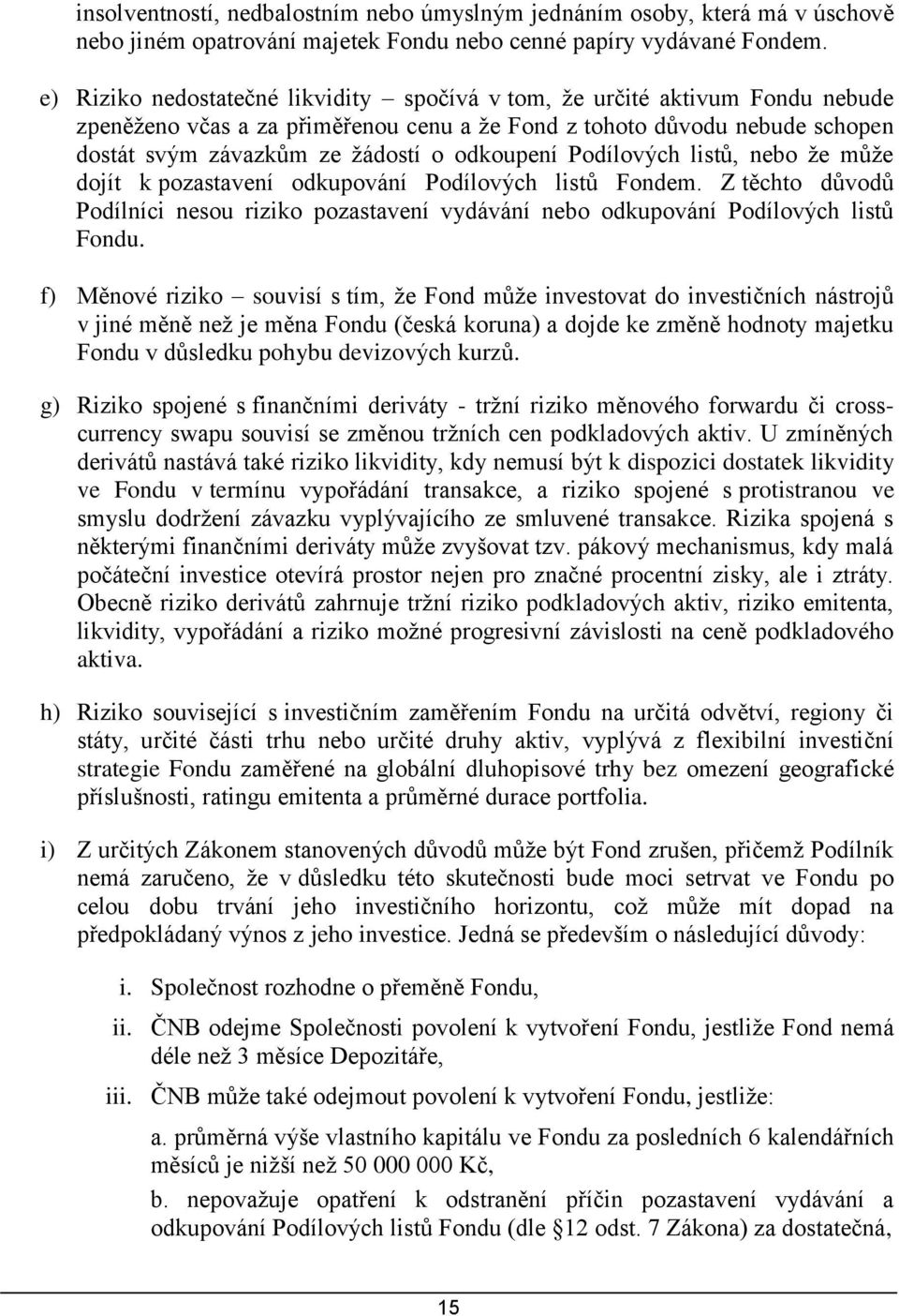 Podílových listů, nebo že může dojít k pozastavení odkupování Podílových listů Fondem. Z těchto důvodů Podílníci nesou riziko pozastavení vydávání nebo odkupování Podílových listů Fondu.