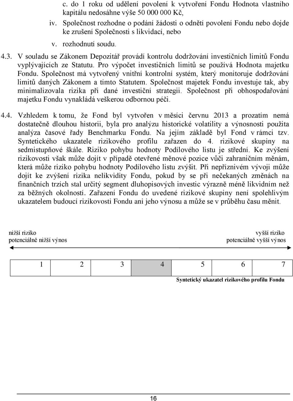 V souladu se Zákonem Depozitář provádí kontrolu dodržování investičních limitů Fondu vyplývajících ze Statutu. Pro výpočet investičních limitů se používá Hodnota majetku Fondu.