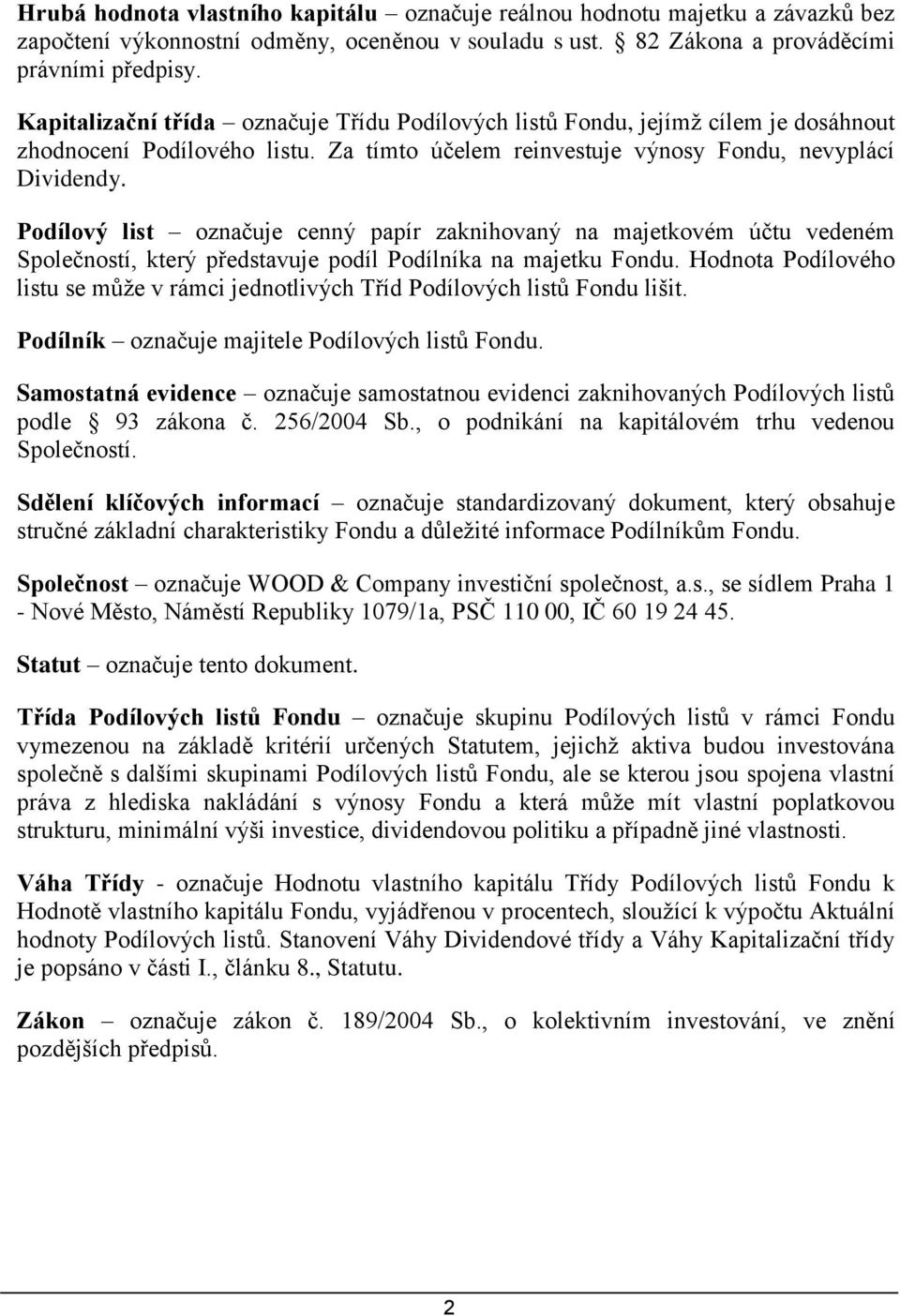 Podílový list označuje cenný papír zaknihovaný na majetkovém účtu vedeném Společností, který představuje podíl Podílníka na majetku Fondu.