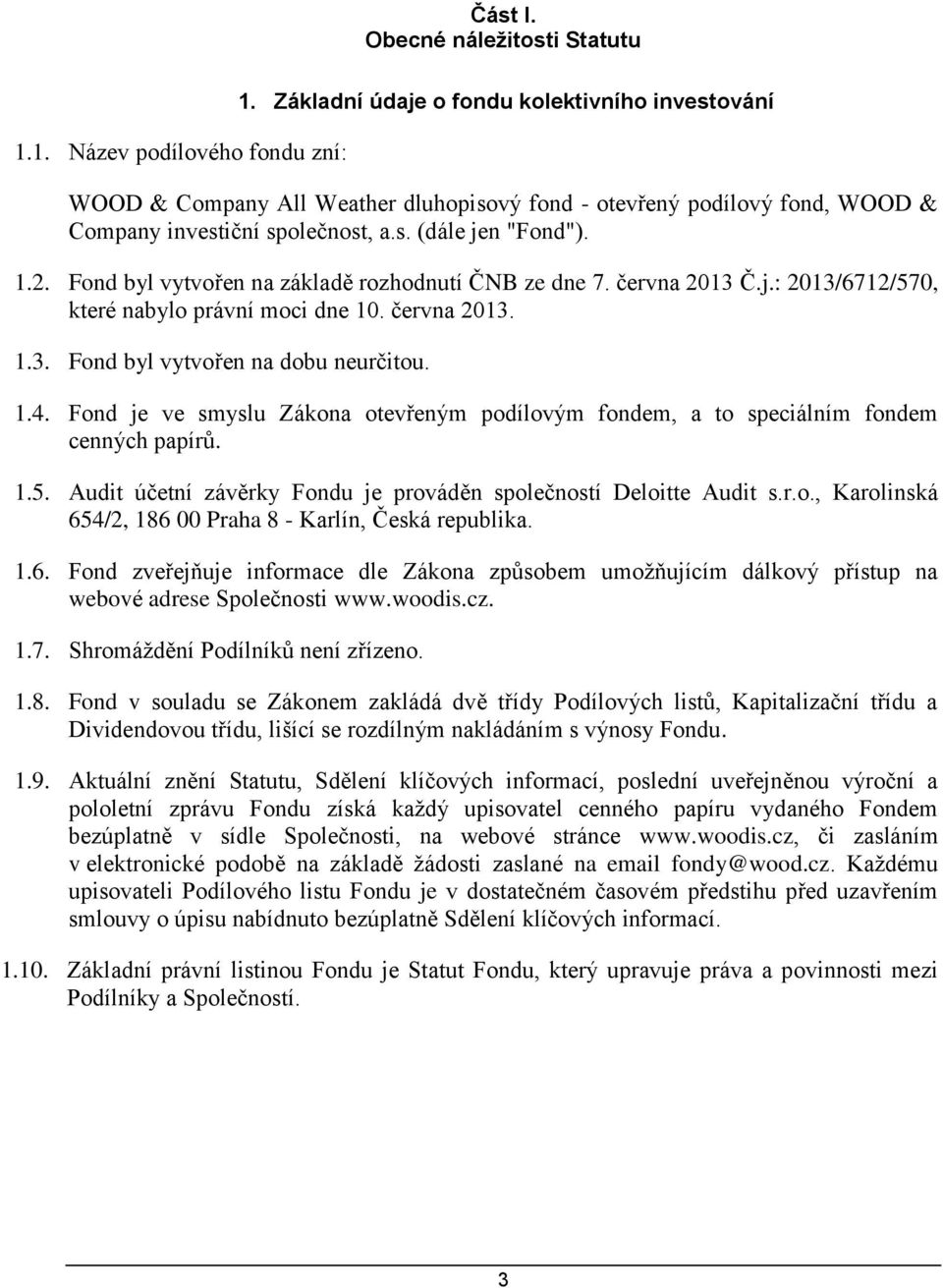 Fond byl vytvořen na základě rozhodnutí ČNB ze dne 7. června 2013 Č.j.: 2013/6712/570, které nabylo právní moci dne 10. června 2013. 1.3. Fond byl vytvořen na dobu neurčitou. 1.4.