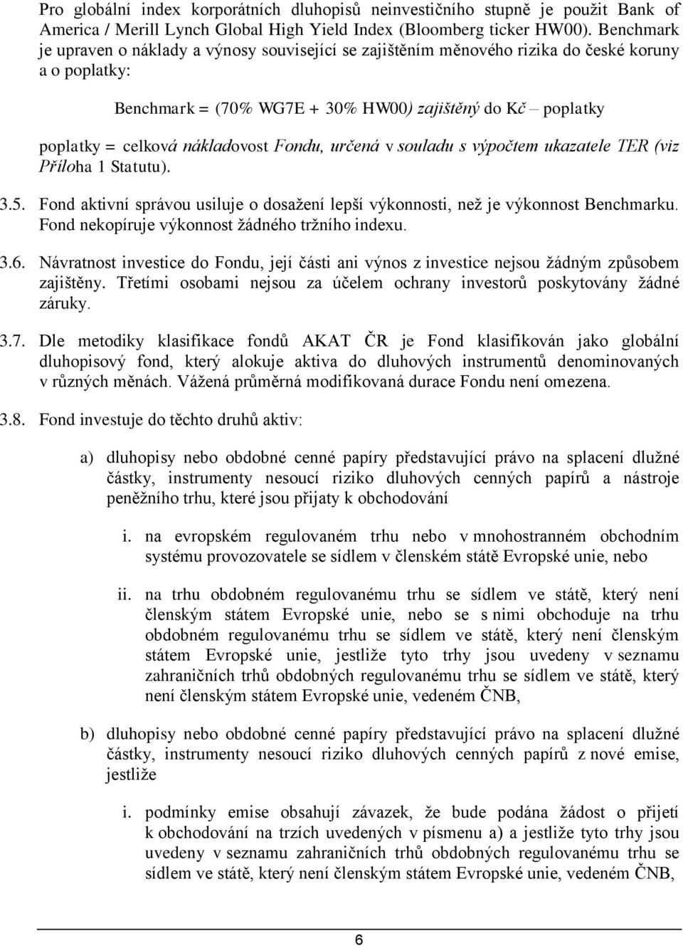 nákladovost Fondu, určená v souladu s výpočtem ukazatele TER (viz Příloha 1 Statutu). 3.5. Fond aktivní správou usiluje o dosažení lepší výkonnosti, než je výkonnost Benchmarku.