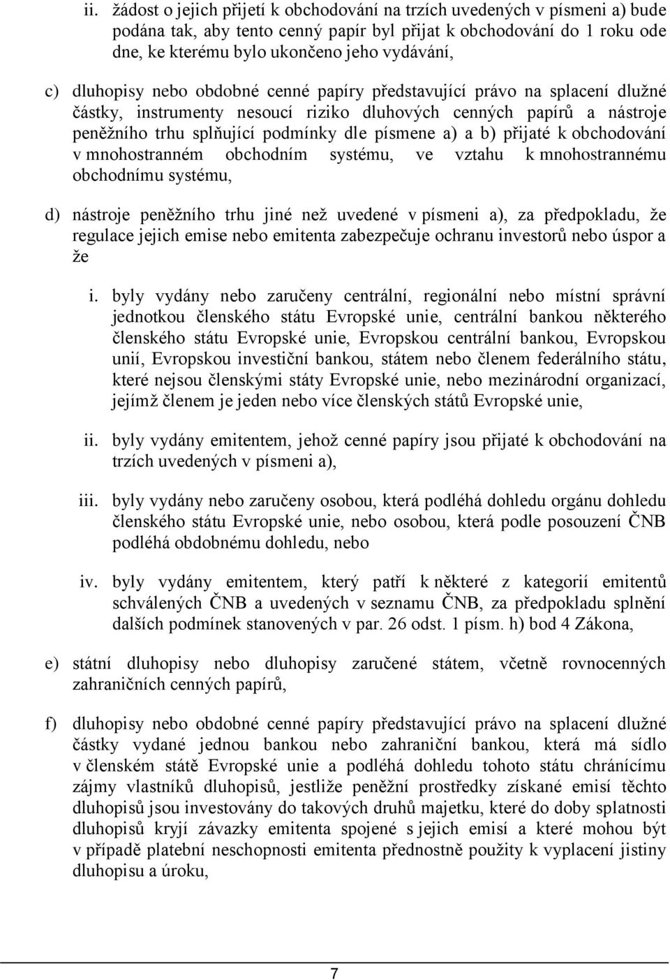 b) přijaté k obchodování v mnohostranném obchodním systému, ve vztahu k mnohostrannému obchodnímu systému, d) nástroje peněžního trhu jiné než uvedené v písmeni a), za předpokladu, že regulace jejich