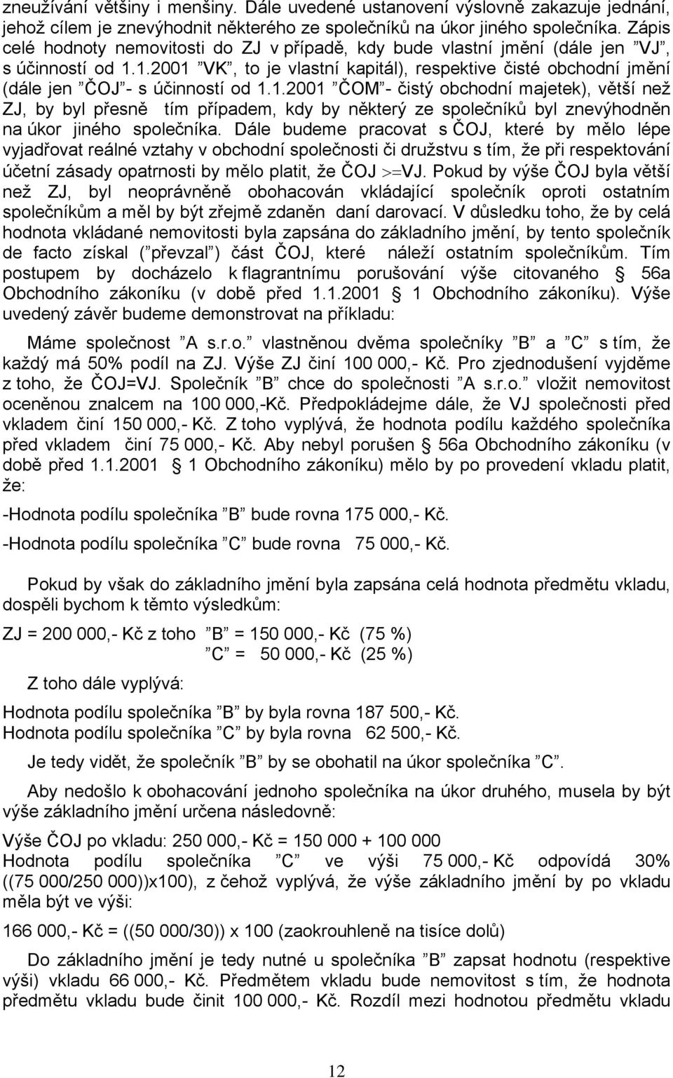 1.2001 ČOM - čistý obchodní majetek), větší než ZJ, by byl přesně tím případem, kdy by některý ze společníků byl znevýhodněn na úkor jiného společníka.