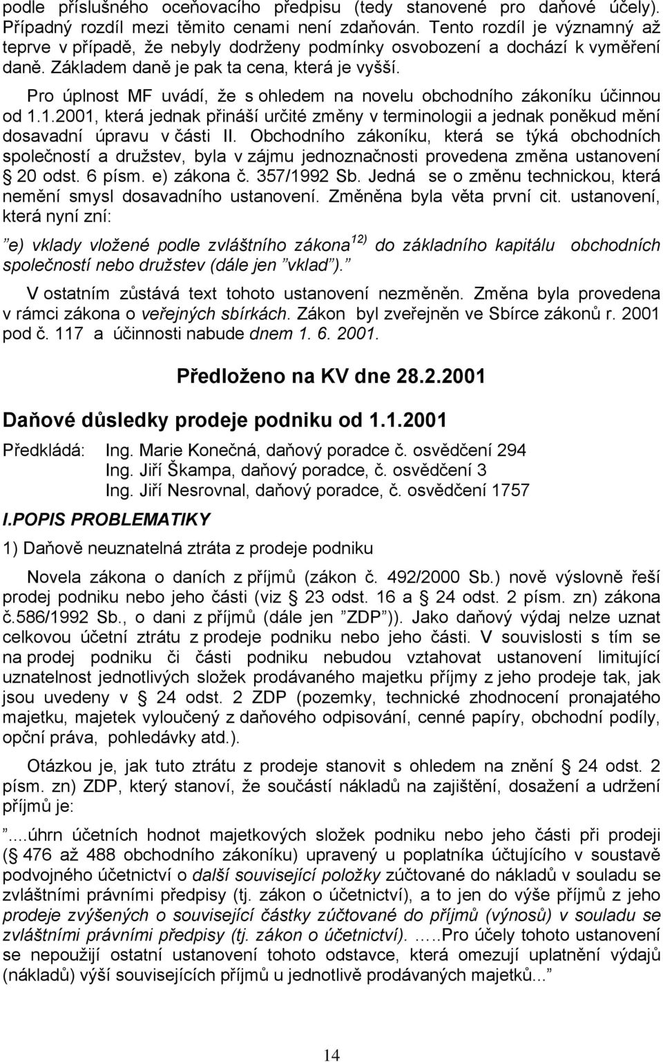 Pro úplnost MF uvádí, že s ohledem na novelu obchodního zákoníku účinnou od 1.1.2001, která jednak přináší určité změny v terminologii a jednak poněkud mění dosavadní úpravu v části II.