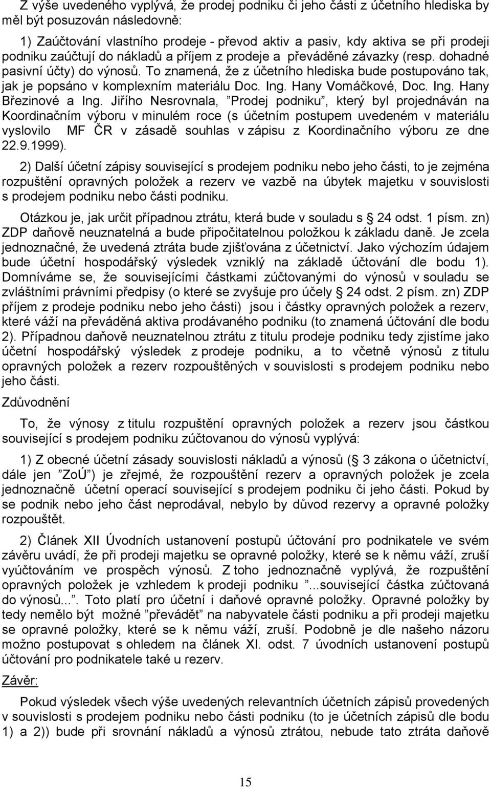 To znamená, že z účetního hlediska bude postupováno tak, jak je popsáno v komplexním materiálu Doc. Ing. Hany Vomáčkové, Doc. Ing. Hany Březinové a Ing.