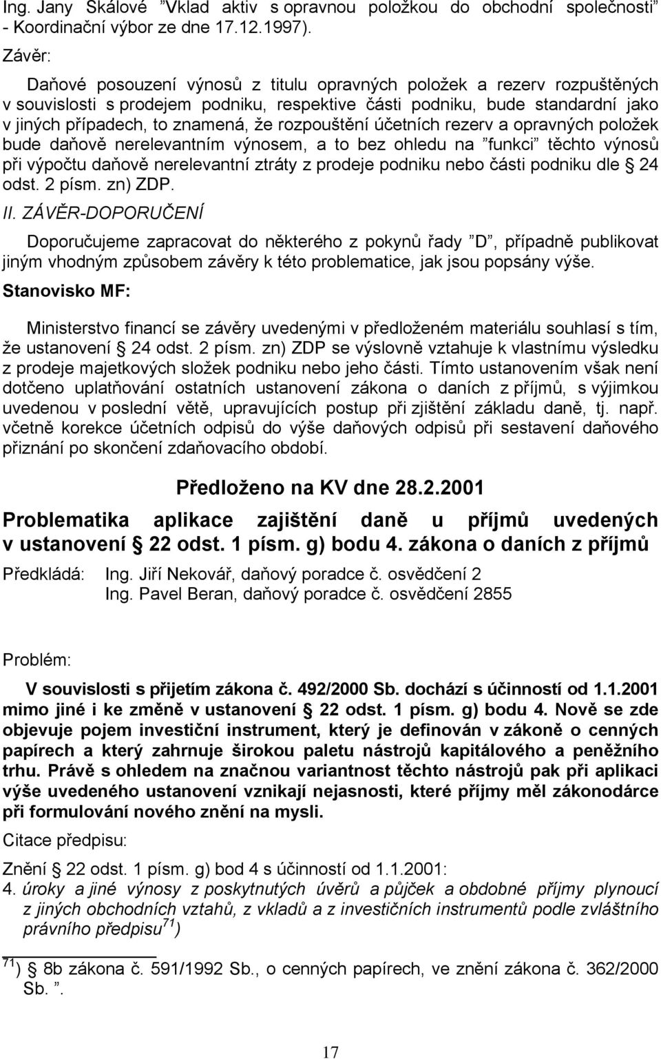 rozpouštění účetních rezerv a opravných položek bude daňově nerelevantním výnosem, a to bez ohledu na funkci těchto výnosů při výpočtu daňově nerelevantní ztráty z prodeje podniku nebo části podniku