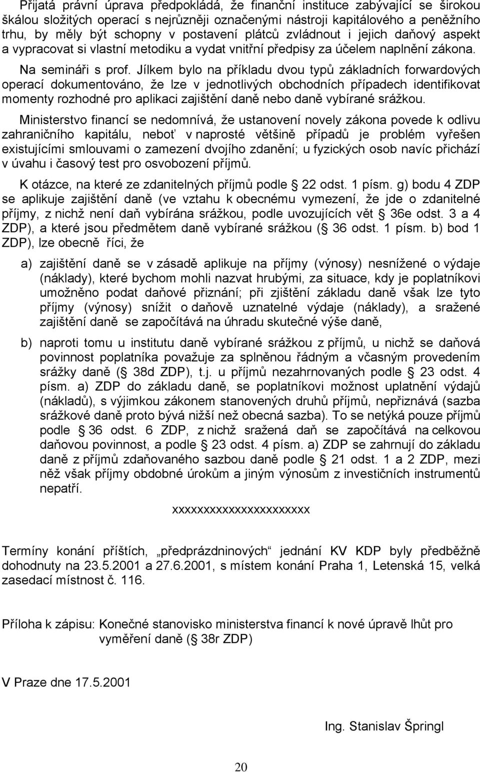 Jílkem bylo na příkladu dvou typů základních forwardových operací dokumentováno, že lze v jednotlivých obchodních případech identifikovat momenty rozhodné pro aplikaci zajištění daně nebo daně