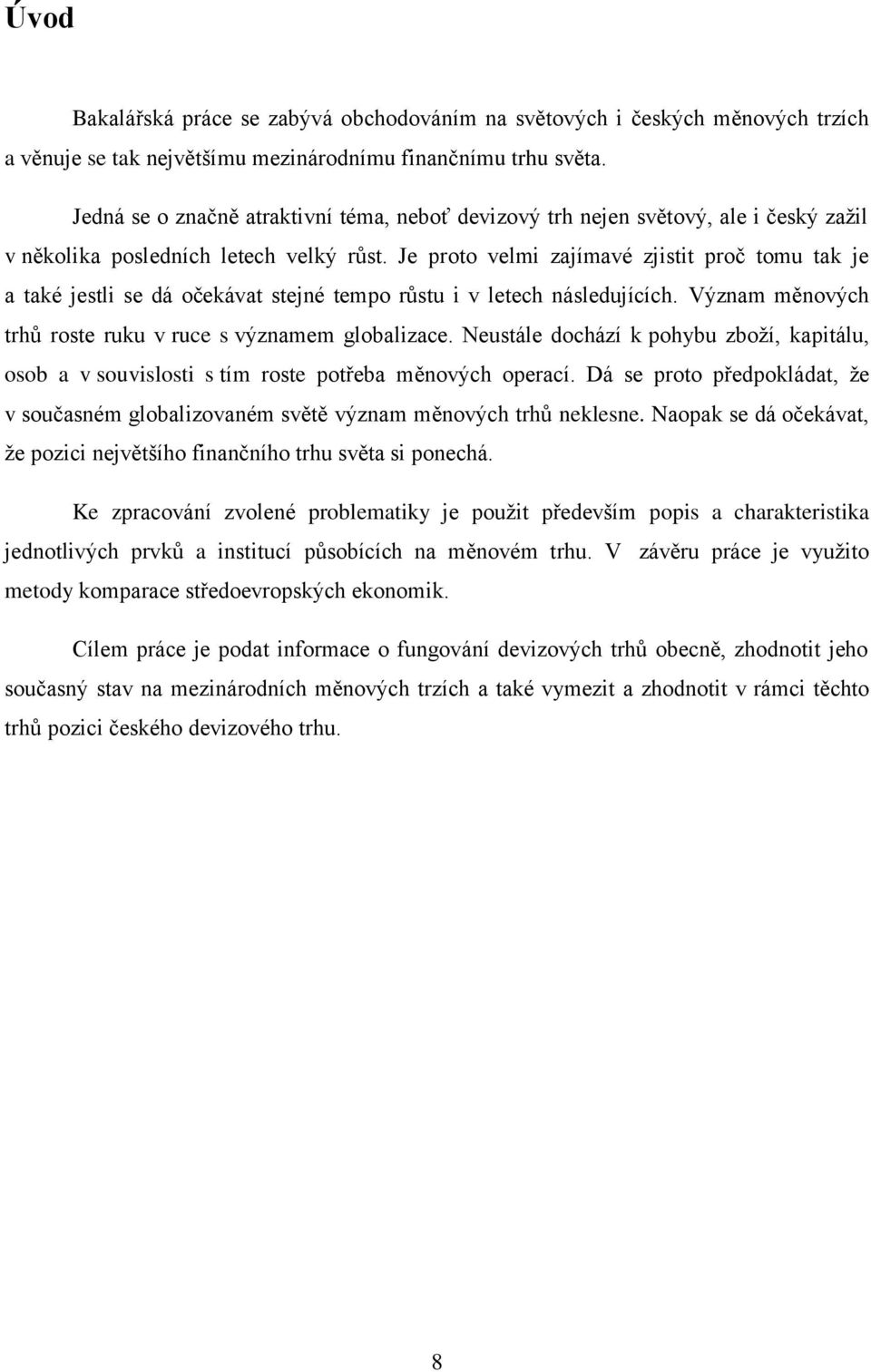 Je proto velmi zajímavé zjistit proč tomu tak je a také jestli se dá očekávat stejné tempo růstu i v letech následujících. Význam měnových trhů roste ruku v ruce s významem globalizace.