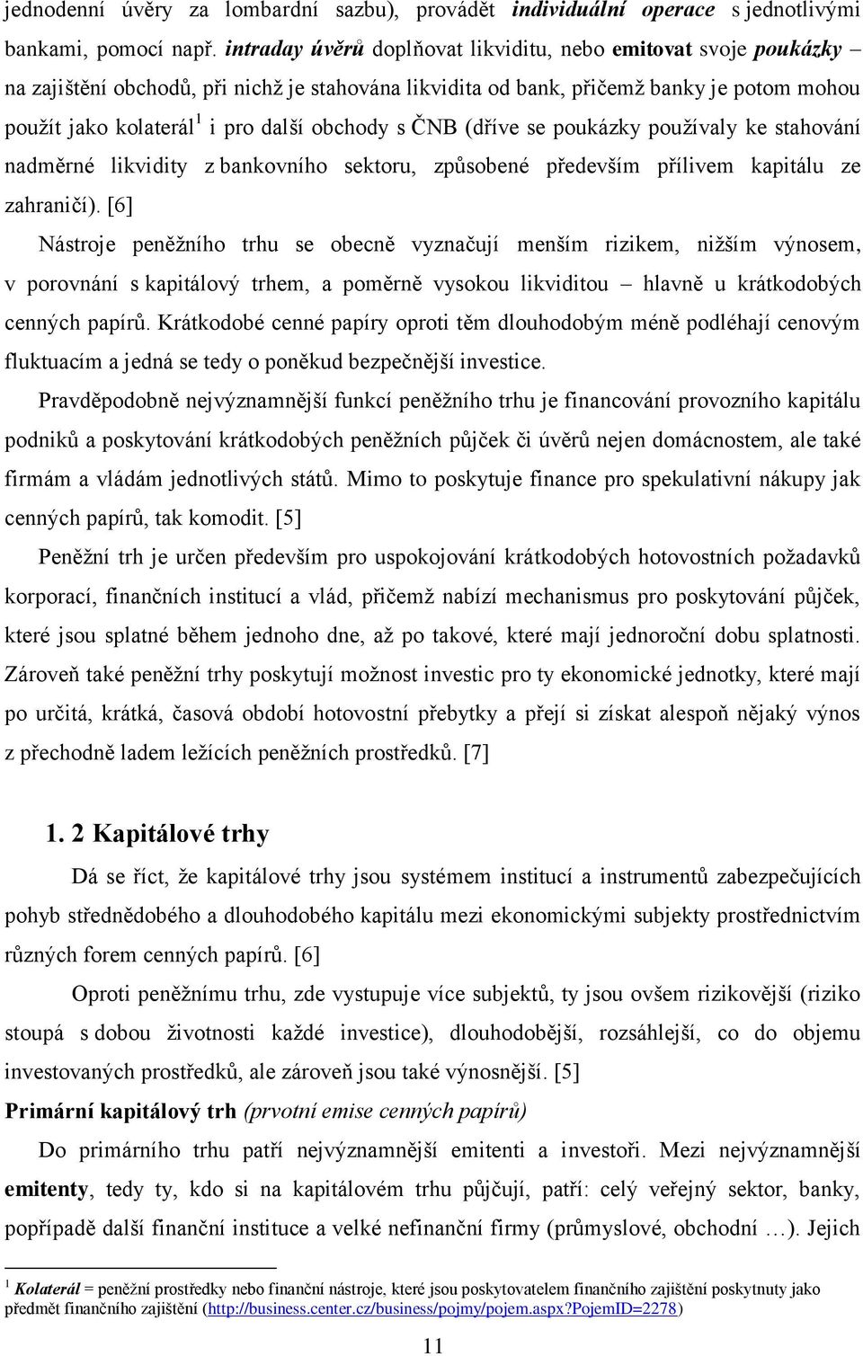 obchody s ČNB (dříve se poukázky pouţívaly ke stahování nadměrné likvidity z bankovního sektoru, způsobené především přílivem kapitálu ze zahraničí).