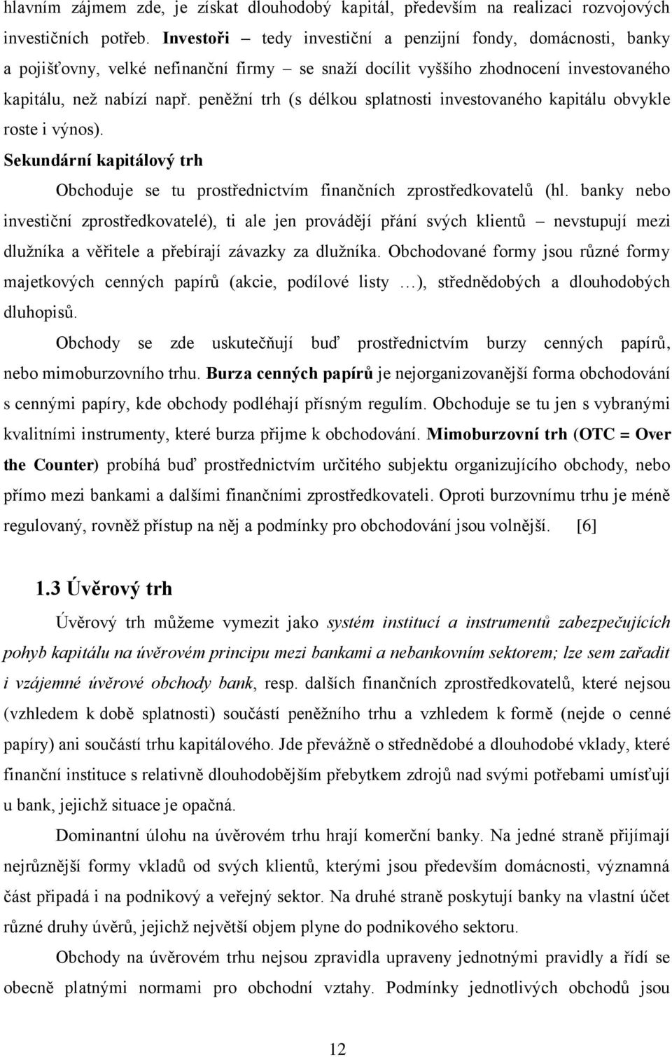 peněţní trh (s délkou splatnosti investovaného kapitálu obvykle roste i výnos). Sekundární kapitálový trh Obchoduje se tu prostřednictvím finančních zprostředkovatelů (hl.