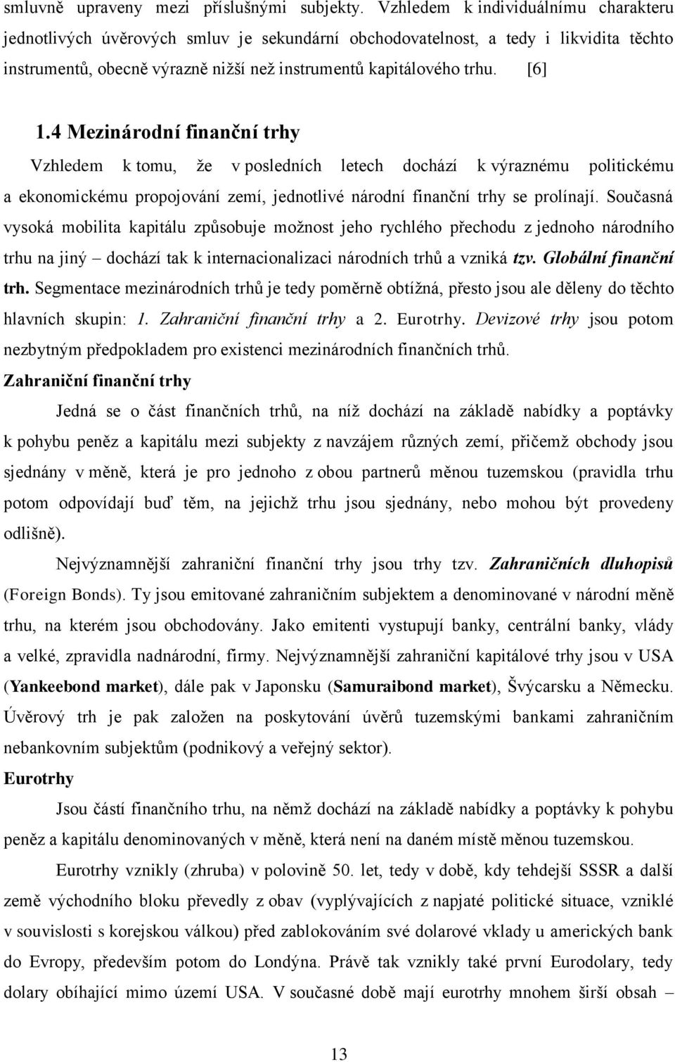 4 Mezinárodní finanční trhy Vzhledem k tomu, ţe v posledních letech dochází k výraznému politickému a ekonomickému propojování zemí, jednotlivé národní finanční trhy se prolínají.